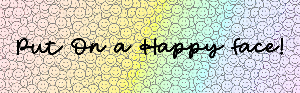the words "Put On a Happy Face!" over a background of smiley faces with a rainbow overlay